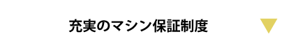 充実のマシン保証制度